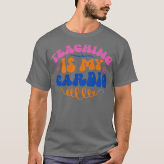 Teaching Is My Cardio T-Shirt