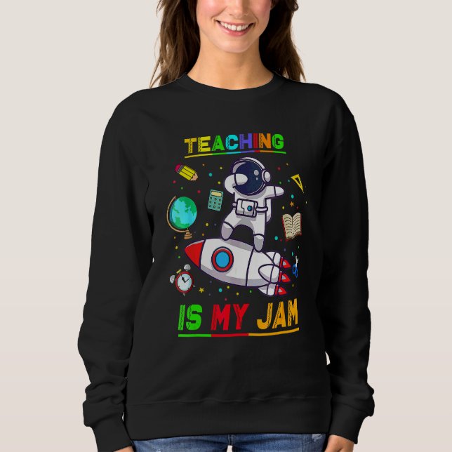 Teaching Is My Jam  Astronaut Back To School Explo Sweatshirt (Front)