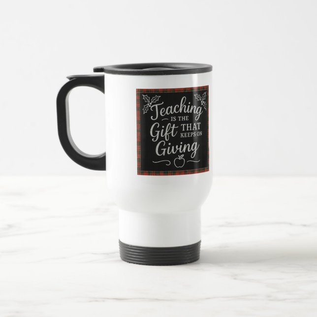 Teaching Is the Gift That Keeps on Giving Custom Travel Mug (Left)
