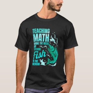 Teaching Math & Catching Fish Math Teacher T-Shirt
