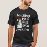 Teaching Math Is Snow Much Fun Christmas Snowman G T-Shirt<br><div class="desc">Teaching Math Is Snow Much Fun Christmas Snowman Gift</div>