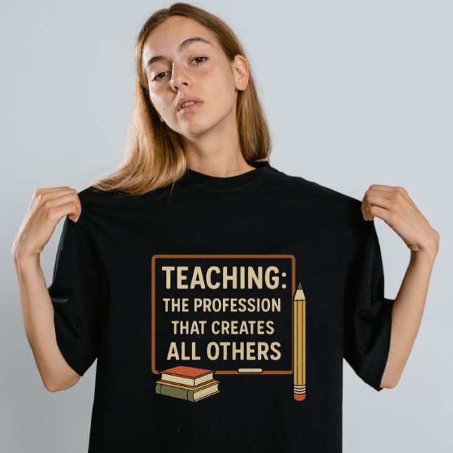 "Teaching: The Profession That Creates All Others" T-Shirt (Creator Uploaded)