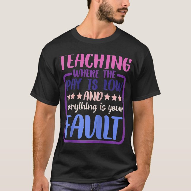 Teaching Where The Pay Is Low And Everything Is Yo T-Shirt (Front)