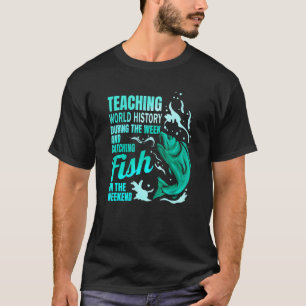 Teaching World History & Catching Fish World Histo T-Shirt
