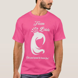 TEAM BRIDE GIRLS JUST WANT TO HAVE FUN 3 T-Shirt