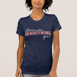 Team Elizabeth Obstinate, Headstrong Girl t shirt