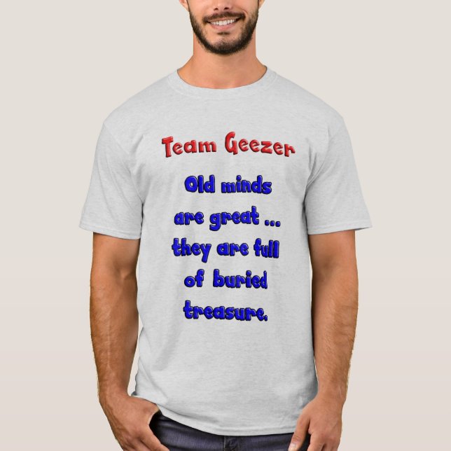 Team Geezer old minds are great ... T-Shirt (Front)