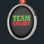 TEAM NAUGHTY -.png Metal Tree Decoration<br><div class="desc">Designs & Apparel from LGBTshirts.com
Browse 10, 000  Lesbian,  Gay,  Bisexual,  Trans,  Culture,  Humour and Pride Products including T-shirts,  Tanks,  Hoodies,  Stickers,  Buttons,  Mugs,  Posters,  Hats,  Cards and Magnets. 
Everything from "GAY" TO "Z"
SHOP NOW AT: http://www.LGBTshirts.com

FIND US ON:
THE WEB: http://www.LGBTshirts.com
FACEBOOK: http://www.facebook.com/glbtshirts
TWITTER: http://www.twitter.com/glbtshirts</div>