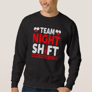 Team Night Shift Keepin Em Alive Till 705  Nurse Sweatshirt