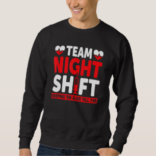 Team Night Shift Keepin Em Alive Till 705 Nurse Sweatshirt