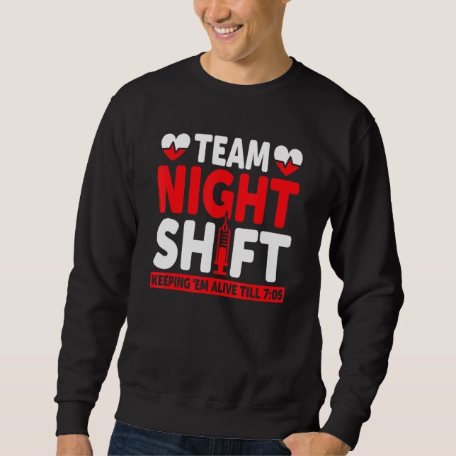 Team Night Shift Keepin Em Alive Till 705   Nurse Sweatshirt (Front)