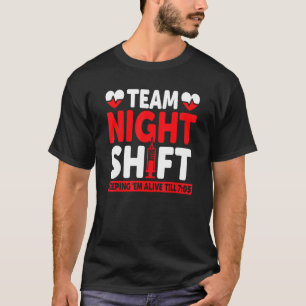Team Night Shift Keepin Em Alive Till 705 Nurse T-Shirt