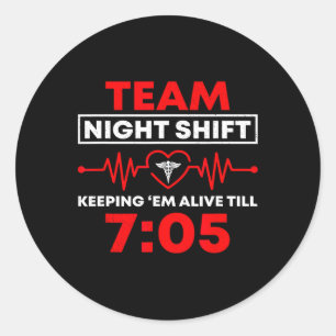 Team Night Shift Keeping Me Alive Till Funny Nurse Classic Round Sticker