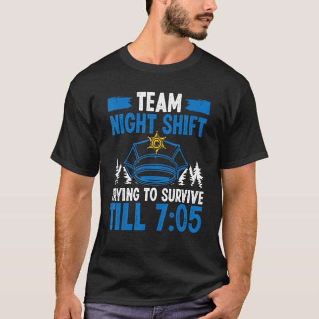 Team Night Shift Police Officer Survive till 705 P T-Shirt (Front)