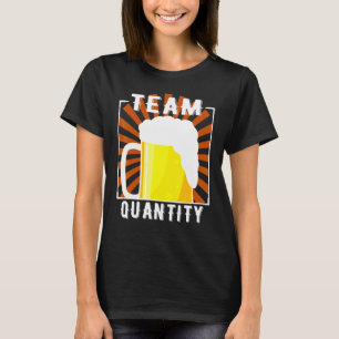 Team Quantity Beer Day Drinking T-Shirt