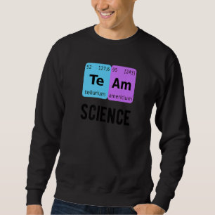 Team Science Student Periodic Table Love Chemist T Sweatshirt