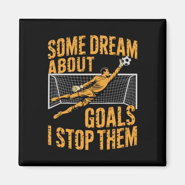 Team Soccer Player, Some Dream About Goals I Stop  Magnet (Front)