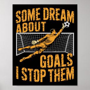 Team Soccer Player, Some Dream About Goals I Stop  Poster