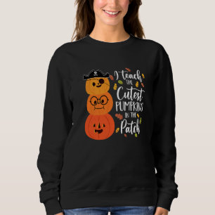 Team Teacher I Teach The Cutest Pumpkins In The Pa Sweatshirt