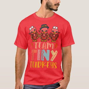 Team Tiny Turkeys Nurse Turkey Thanksgiving Fall N T-Shirt