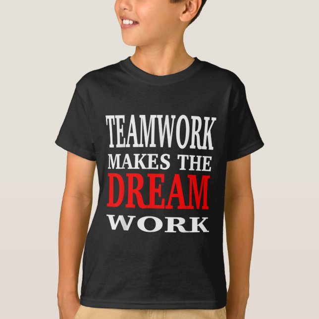 Team Work Makes The Dream Work Teamwork Motivation T-Shirt (Front)