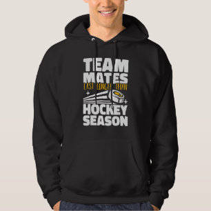 Teammates Last Longer Than Hockey Season Field Hoc Hoodie