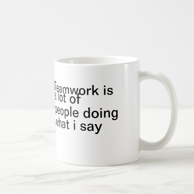 Teamwork is a lot of people doing what I say Coffee Mug (Right)