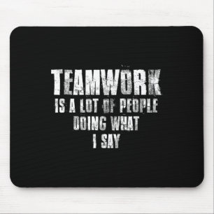 Teamwork Is A Lot Of People Doing What I Say Motiv Mouse Pad