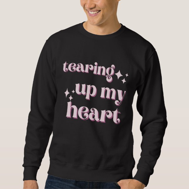 Tearing up my Heart Sweatshirt (Front)