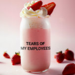 Tears of my Employees  Can Glass<br><div class="desc">This design may be personalised in the area provided by changing the photo and/or text. Or it can be customised by clicking Personalise this Template and then choosing the click to customise further option and delete or change the colour of the background, add text, change the text colour or style,...</div>