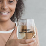 Tears of my Employees  Stemless Wine Glass<br><div class="desc">This design may be personalised in the area provided by changing the photo and/or text. Or it can be customised by clicking Personalise this Template and then choosing the click to customise further option and delete or change the colour of the background, add text, change the text colour or style,...</div>