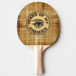 TEARS OF MY ENEMIES! PING PONG PADDLE
