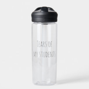 Tears of My Students Funny Gift Teacher Teaching  Water Bottle