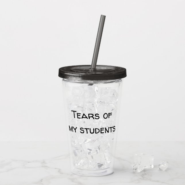 Tears of My Students Funny Teacher Gift Acrylic Tumbler (Back Ice)
