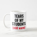 Tears Of Students Funny Mean Teacher Coffee Mug<br><div class="desc">A funny mug perfect for teachers,  professors,  principals,  and teacher assistants,  who love their work and see the suffering of their students.
A cheap and great Christmas,  Birthday,  Retirement,  Appreciation Week,  and thank you gift for your mean,  scary teacher.</div>