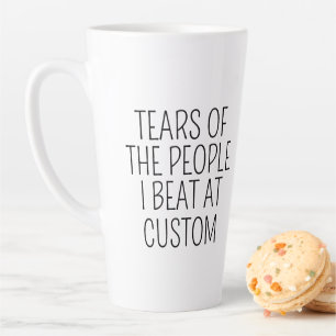 Tears of the People I Beat at Custom Latte Mug