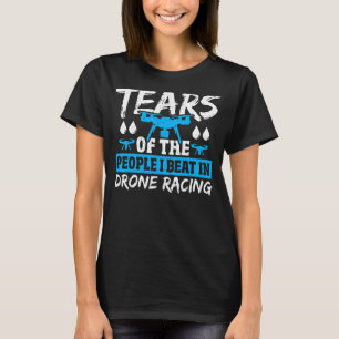 Tears Of The People I Beat In Drone Racing Drone P T-Shirt