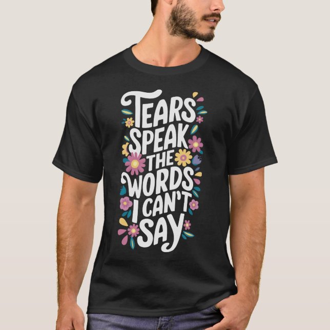 Tears speak the words I can`t say T-SHIRT, t-shirt (Front)