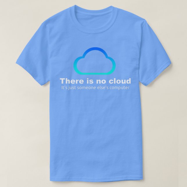 Tech Humour There is no cloud just someone elses c T-Shirt (Design Front)