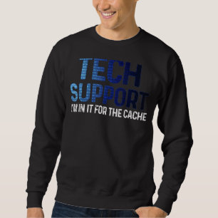 Tech Technical Support I'm In It For the Cache IT Sweatshirt