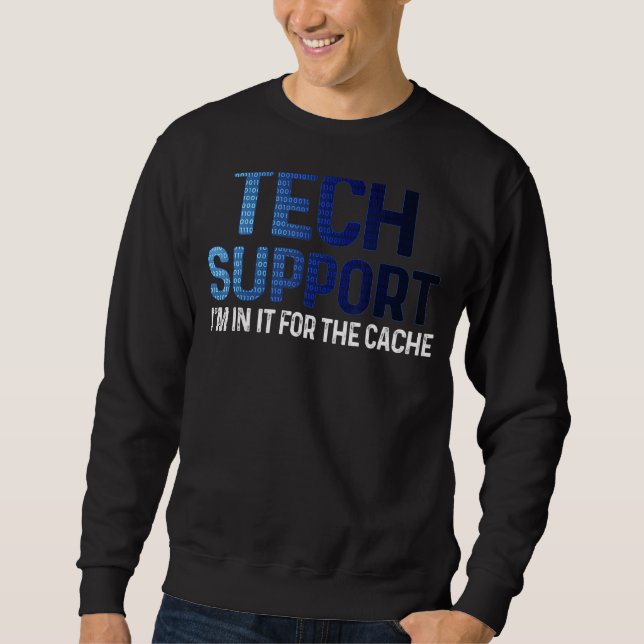 Tech Technical Support I'm In It For the Cache IT  Sweatshirt (Front)