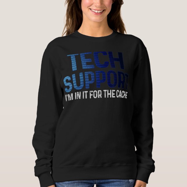 Tech Technical Support I'm In It For the Cache IT  Sweatshirt (Front)