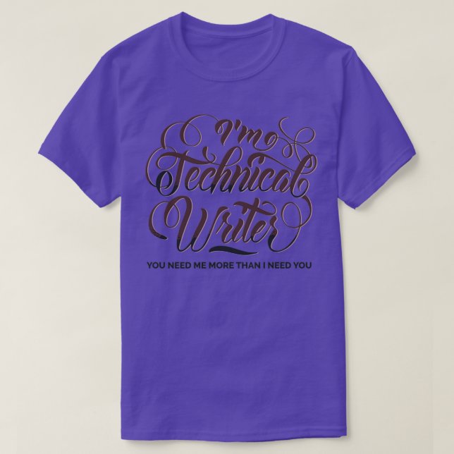 Technical Writer You Need Me More T-Shirt (Design Front)