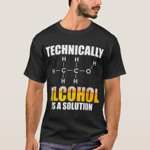 Technically Alcohol Is A Solution Chemical Formula T-Shirt