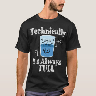Technically It's Alway Full Funny Science T-Shirt