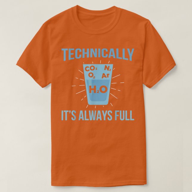 Technically Its Always Full Chemistry Science Scie T-Shirt (Design Front)