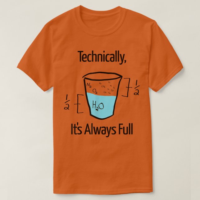Technically It's Always Full Funny SCIENCE Chemist T-Shirt (Design Front)