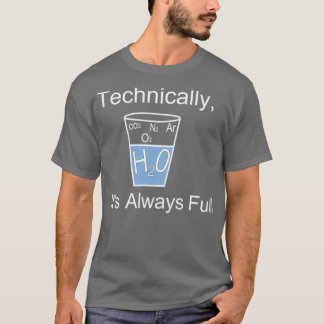 Technically Its Always Full T-Shirt