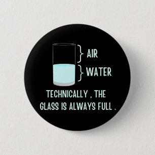 Technically the glass is always full 6 cm round badge