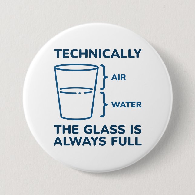 Technically The Glass Is Always Full 7.5 Cm Round Badge (Front)